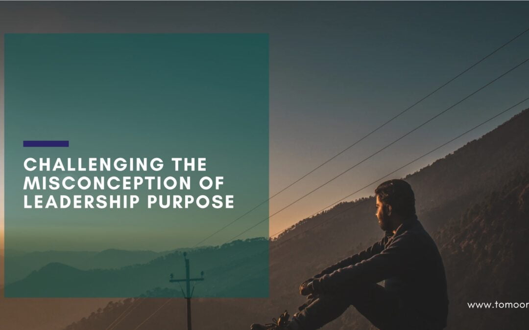 Challenging the Misconception of Leadership Purpose